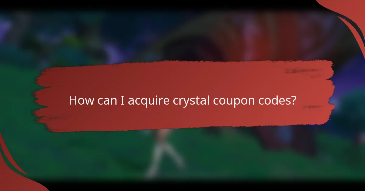 How can I acquire crystal coupon codes?