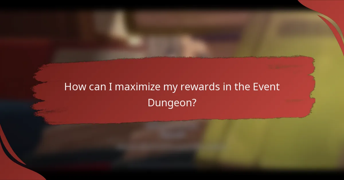 How can I maximize my rewards in the Event Dungeon?