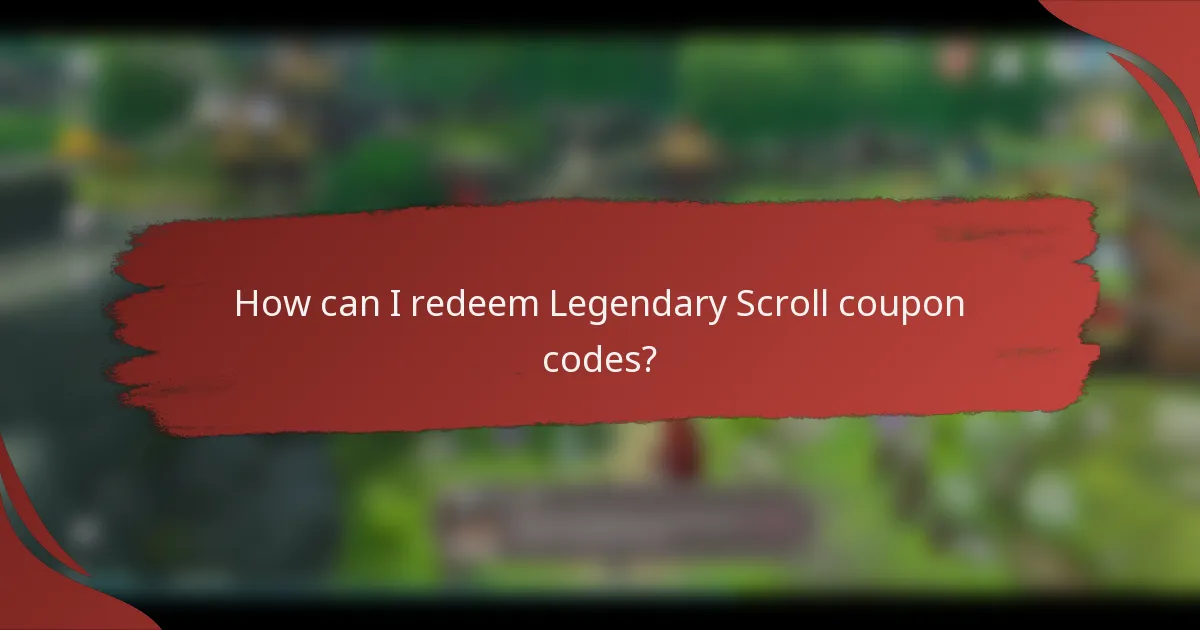 How can I redeem Legendary Scroll coupon codes?