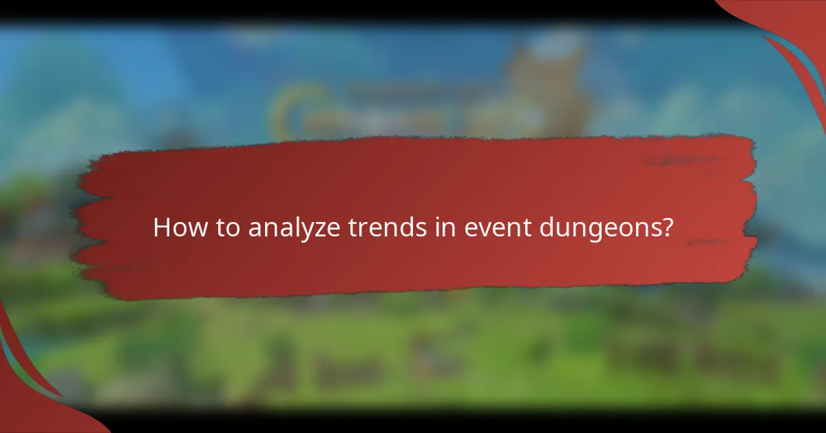 How to analyze trends in event dungeons?