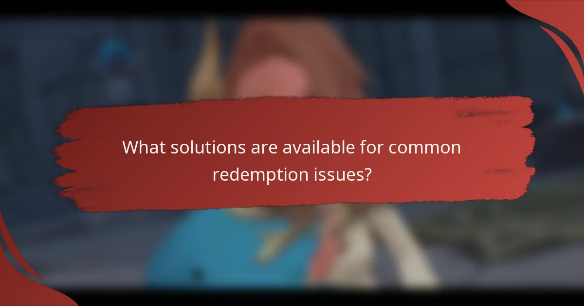 What solutions are available for common redemption issues?