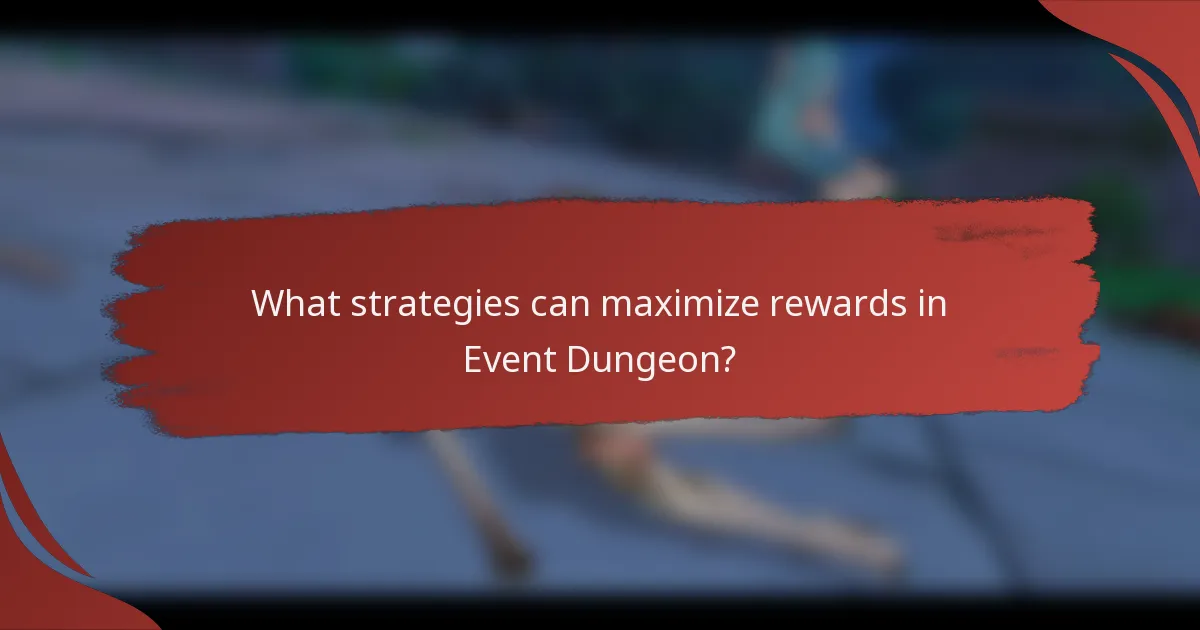 What strategies can maximize rewards in Event Dungeon?