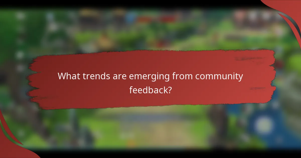 What trends are emerging from community feedback?