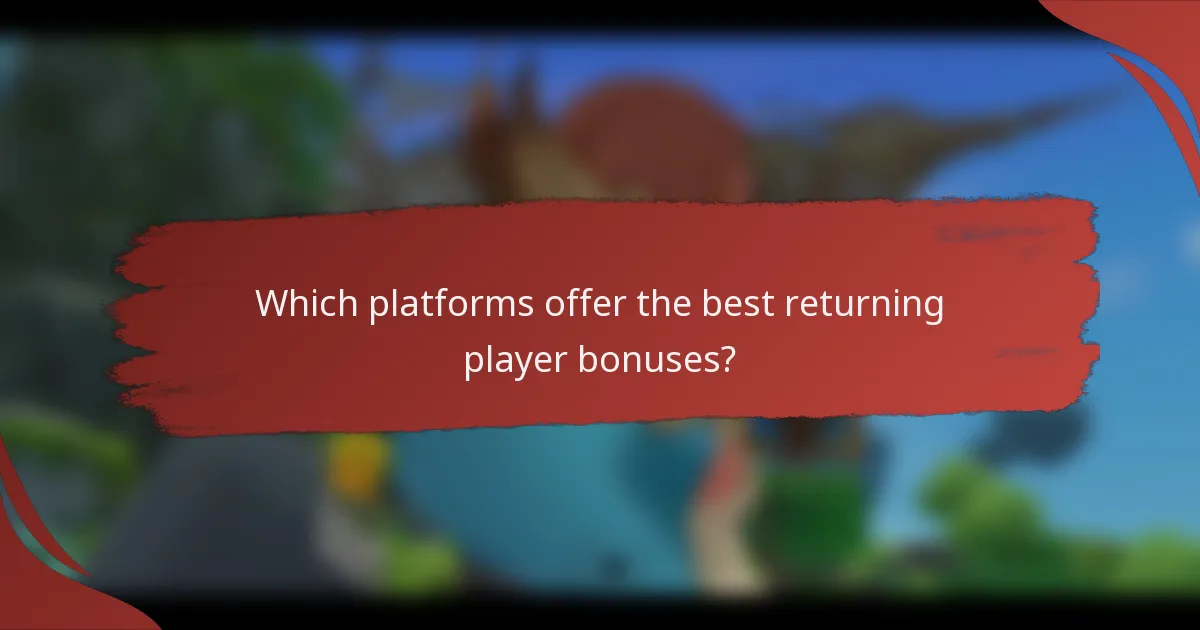 Which platforms offer the best returning player bonuses?
