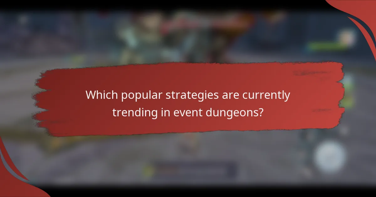 Which popular strategies are currently trending in event dungeons?