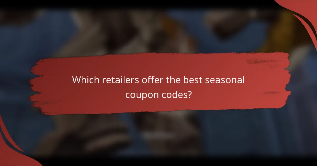Which retailers offer the best seasonal coupon codes?