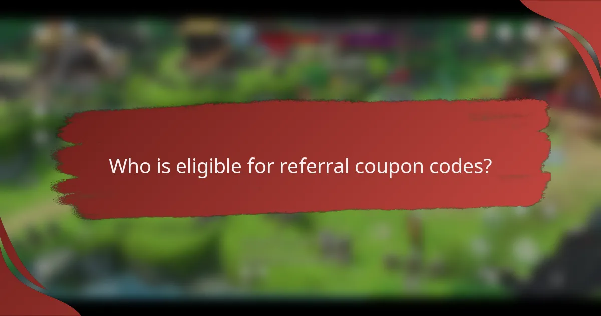 Who is eligible for referral coupon codes?